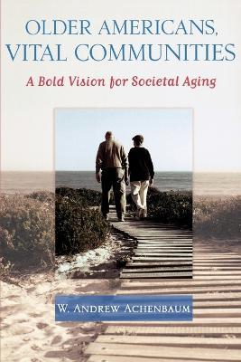 Older Americans, Vital Communities: A Bold Vision for Societal Aging - W. Andrew Achenbaum - cover