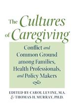 The Cultures of Caregiving: Conflict and Common Ground among Families, Health Professionals, and Policy Makers