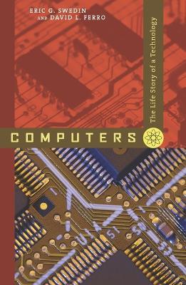 Computers: The Life Story of a Technology - Eric G. Swedin,David L. Ferro - cover