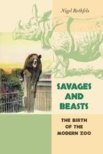 Savages and Beasts: The Birth of the Modern Zoo