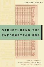 Structuring the Information Age: Life Insurance and Technology in the Twentieth Century