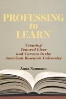 Professing to Learn: Creating Tenured Lives and Careers in the American Research University - Anna Neumann - cover