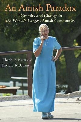 An Amish Paradox: Diversity and Change in the World's Largest Amish Community - Charles E. Hurst,David L. McConnell - cover