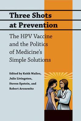 Three Shots at Prevention: The HPV Vaccine and the Politics of Medicine's Simple Solutions - cover