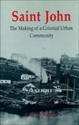 Saint John: The Making of a Colonial Urban Community - Thomas Acheson - cover