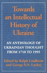 Towards an Intellectual History of Ukraine: An Anthology of Ukraine Thought from 1710 to 1993