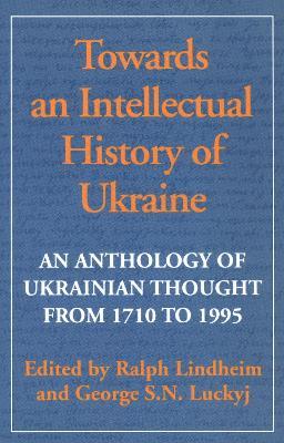 Towards an Intellectual History of Ukraine: An Anthology of Ukraine Thought from 1710 to 1993 - cover