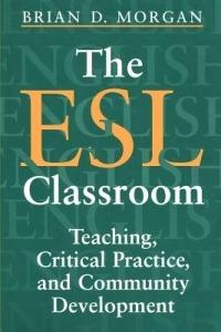 The ESL Classroom: Teaching, Critical Practice, and Community Development - Brian Morgan - cover