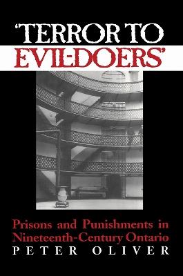 'Terror to Evil-Doers': Prisons and Punishments in Nineteenth-Century Ontario - Peter Oliver - cover
