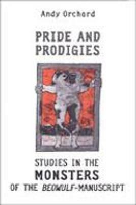 Pride and Prodigies: Studies in the Monsters of the Beowulf Manuscript - Andy Orchard - cover