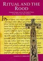 Ritual and the Rood: Liturgical Images and the Old English Poems of the Dream of the Rood Tradition