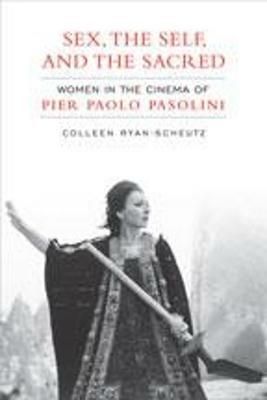 Sex,The Self and the  Sacred: Women in the Cinema of Pier Paolo Pasolini - Colleen Ryan-Scheutz - cover