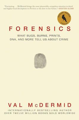 Forensics: What Bugs, Burns, Prints, Dna, and More Tell Us about Crime - Val McDermid - cover