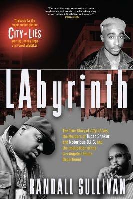 Labyrinth: A Detective Investigates the Murders of Tupac Shakur and Notorious B.I.G., the Implication of Death Row Records' Suge Knight, and the Origins of the Los Angeles Police Scandal - Randall Sullivan - cover