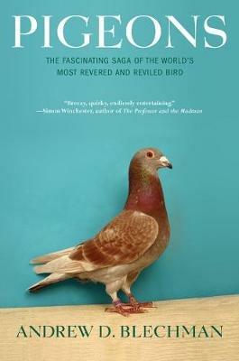 Pigeons: The Fascinating Saga of the World's Most Revered and Reviled Bird - Andrew D. Blechman - cover