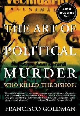 The Art of Political Murder: Who Killed the Bishop? - Francisco Goldman - cover