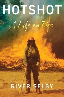 Hotshot: A Life on Fire - River Selby - cover