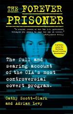 The Forever Prisoner: The Full and Searing Account of the CIA's Most Controversial Covert Program