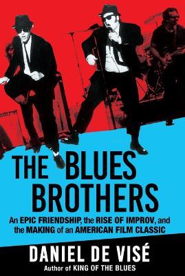 The Blues Brothers: An Epic Friendship, the Rise of Improv, and the Making of an American Film Classic - Daniel de Vis? - cover