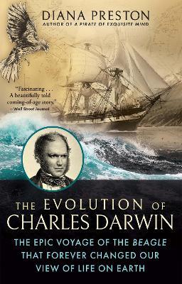 The Evolution of Charles Darwin: The Epic Voyage of the Beagle That Forever Changed Our View of Life on Earth - Diana Preston - cover