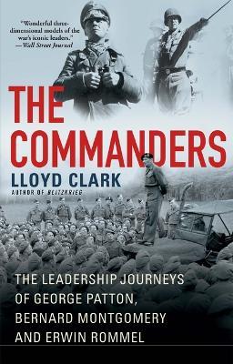 The Commanders: The Leadership Journeys of George Patton, Bernard Montgomery, and Erwin Rommel - Lloyd Clark - cover