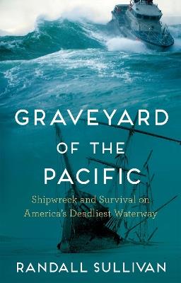 Graveyard of the Pacific: Shipwreck and Survival on America’s Deadliest Waterway - Randall Sullivan - cover