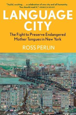 Language City: The Fight to Preserve Endangered Mother Tongues in New York - Ross Perlin - cover