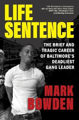 Life Sentence: The Brief and Tragic Career of Baltimore's Deadliest Gang Leader - Mark Bowden - cover