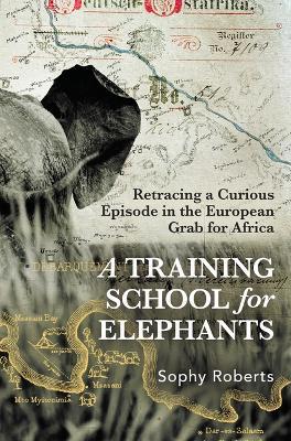 A Training School for Elephants - Sophy Roberts - cover