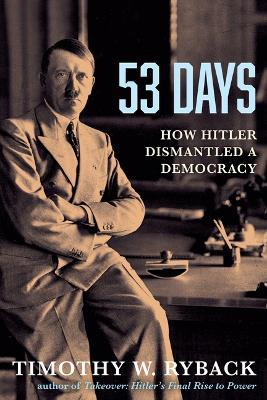 53 Days: How Hitler Dismantled a Democracy - Timothy W Ryback - cover