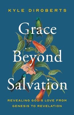 Grace Beyond Salvation - Kyle Diroberts - cover