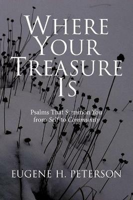 Where Your Treasure is: Psalms That Summon You from Self to Community - Eugene H. Peterson - cover