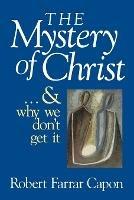 The Mystery of Christ: And Why We Don't Get it