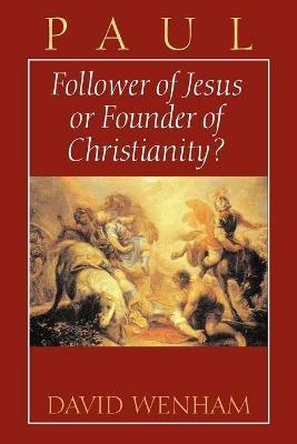Paul: Follower of Jesus or Founder of Christianity? - Paul Wenham - cover