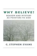 Why Believe?: Reason and Mystery as Pointers to God