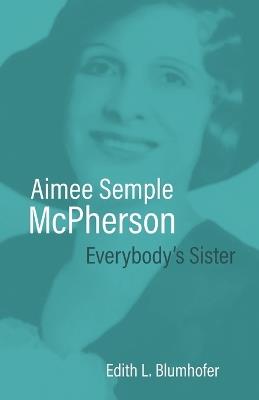 Aimee Semple Mcpherson: Everybody's Sister - Edith L. Blumhofer - cover