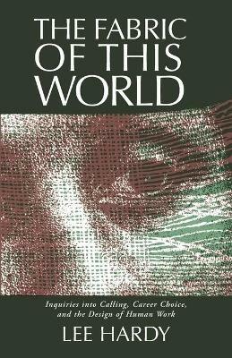 Fabric of This World: Inquiries into Calling, Career Choice, and the Design of Human Work - Lee Hardy - cover