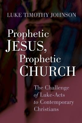 Prophetic Jesus, Prophetic Church: The Challenge of Luke-Acts to Contemporary Christians - Luke Timothy Johnson - cover
