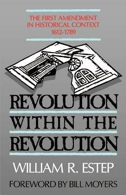 Revolution within the Revolution: First Amendment in Historical Context, 1612-1789 - William R. Estep,Bill Moyers - cover