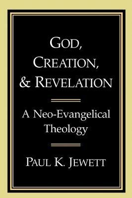 God, Creation and Revelation: A Neo-evangelical Theology - Paul King Jewett - cover