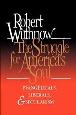 The Struggle for America's Soul: Evangelicals, Liberals and Secularism
