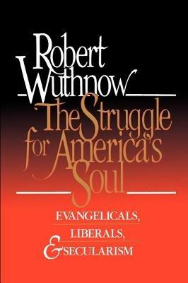 The Struggle for America's Soul: Evangelicals, Liberals and Secularism - Robert Wuthnow - cover