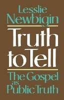 Truth to Tell: The Gospel as Public Truth - Lesslie Newbigin - cover
