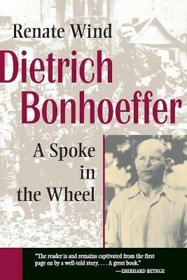 Dietrich Bonhoeffer: A Spoke in the Wheel - Renate Wind - cover