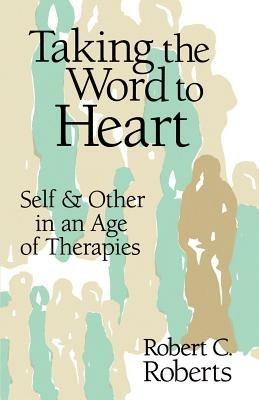 Taking the Word to Heart: Self and Other in an Age of Therapies - Robert C. Roberts - cover