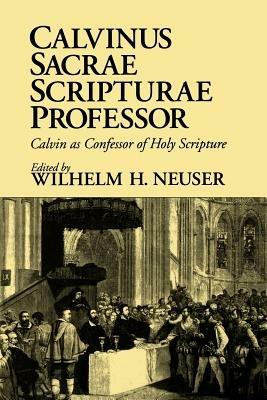 Calvinus Sacrae Scripturae Professor: Calvin as Confessor of Holy Scripture - Wilhelm H. Neuser - cover