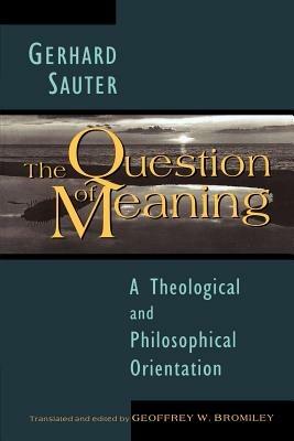 The Question of Meaning: Theological and Philosophical Orientation - Gerhard Sauter - cover