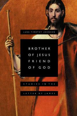 Brother of Jesus, Friend of God: Studies in the Letter of James - Luke Timothy Johnson - cover