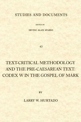 Text-critical Methodology and the Pre-Caesarean Text: Codex W.in the Gospel of Mark - Larry W. Hurtado - cover