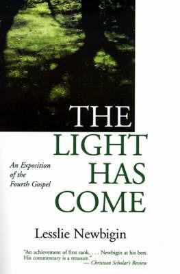 The Light Has Come: An Exposition of the Fourth Gospel - Lesslie Newbigin - cover